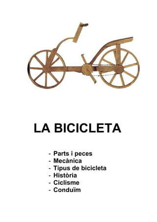 LA BICICLETA
- Parts i peces
- Mecànica
- Tipus de bicicleta
- Història
- Ciclisme
- Conduïm
 
