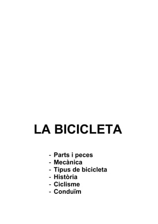 LA BICICLETA
- Parts i peces
- Mecànica
- Tipus de bicicleta
- Història
- Ciclisme
- Conduïm
 