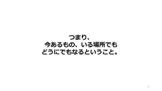 つまり、
今あるもの、いる場所でも
どうにでもなるということ。
55
 