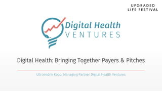 Ulli Jendrik Koop, Managing Partner Digital Health Ventures
Digital Health: Bringing Together Payers & Pitches
 