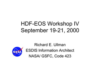 HDF-EOS Workshop IV
September 19-21, 2000
Richard E. Ullman
ESDIS Information Architect
NASA/ GSFC, Code 423

 