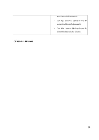 94
sección modificar usuario.
- Dar Baja Usuario: Deriva al caso de
uso extendido dar baja usuario.
- Dar Alta Usuario: Deriva al caso de
uso extendido dar alta usuario.
CURSOS ALTERNOS.
 