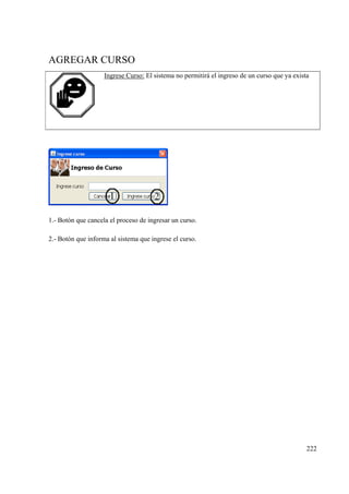 222
AGREGAR CURSO
Ingrese Curso: El sistema no permitirá el ingreso de un curso que ya exista
1.- Botón que cancela el proceso de ingresar un curso.
2.- Botón que informa al sistema que ingrese el curso.
 