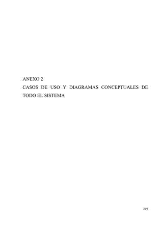 249
ANEXO 2
CASOS DE USO Y DIAGRAMAS CONCEPTUALES DE
TODO EL SISTEMA
 