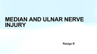 MEDIAN AND ULNAR NERVE
INJURY
Rasiga R
 