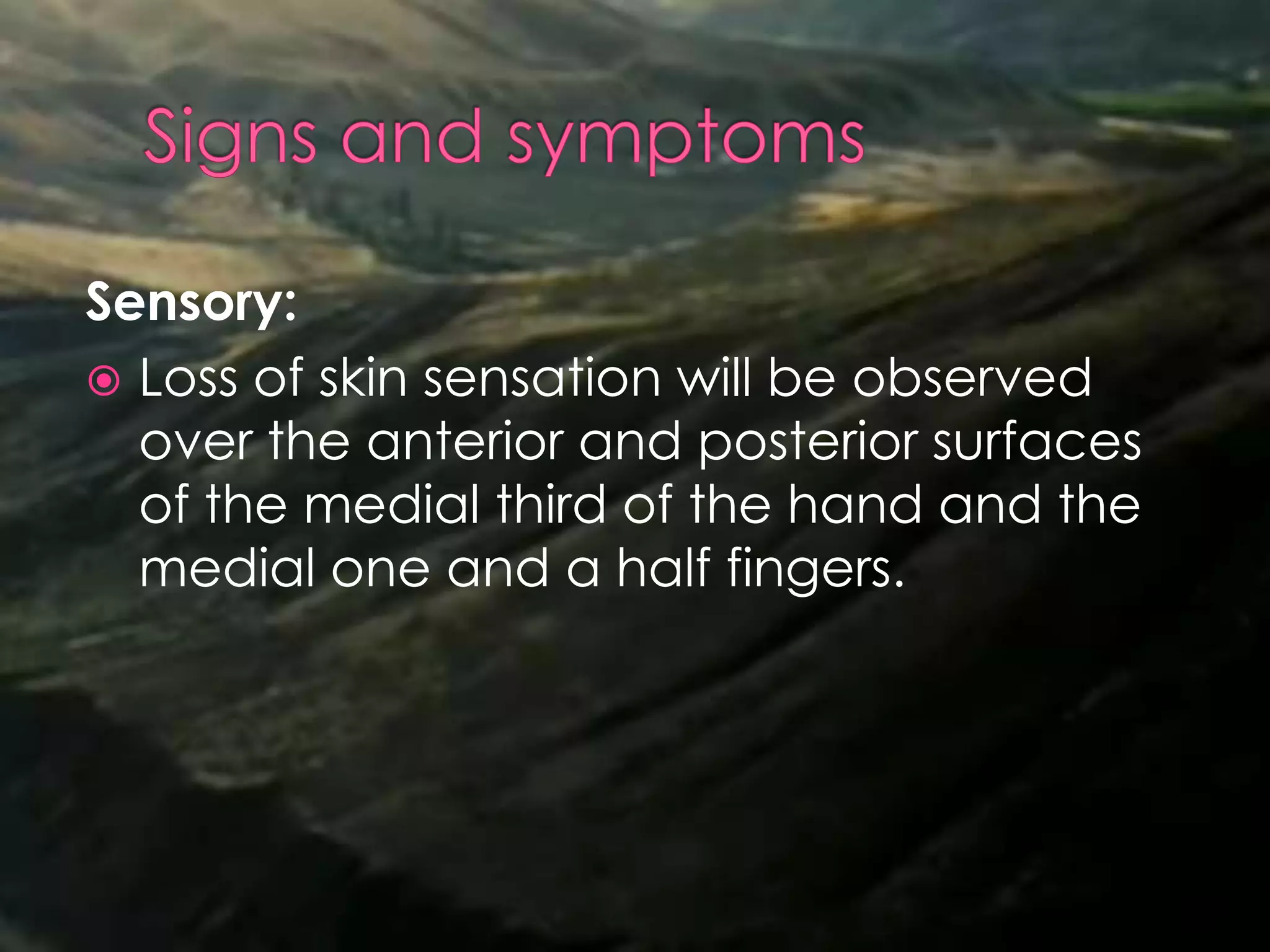 Sensory:
 Loss of skin sensation will be observed
over the anterior and posterior surfaces
of the medial third of the hand and the
medial one and a half fingers.
 