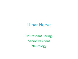 Ulnar Nerve
Dr Prashant Shringi
Senior Resident
Neurology
 