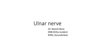 Ulnar nerve
- Dr. Naresh Bone
DNB Ortho resident
KIMS, Secunderbad.
 