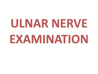 ULNAR NERVE
EXAMINATION
 