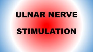 ULNAR NERVE
STIMULATION
 