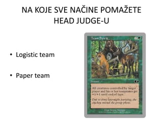 NA KOJE SVE NAČINE POMAŽETE
HEAD JUDGE-U
• Logistic team
• Paper team
 