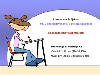 1.osnovna škola Bjelovar

mr. Diana Radovanović, učiteljica savjetnica


      diana.radovanovic@gmail.com




         Informacije za roditelje 4.c
         •četvrtak 3. šk. sat (10 -10,45h)
         •svaki prvi utorak u mjesecu u 16h
 