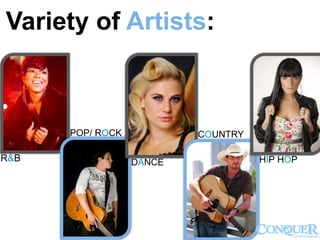 Variety of Artists:
R&B
POP/ ROCK
DANCE
COUNTRY
HIP HOP
 