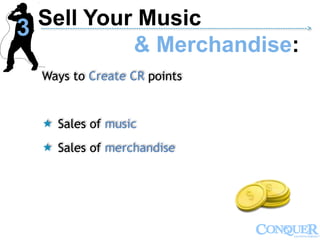 Ways to Create CR points
 Sales of music
 Sales of merchandise
Sell Your Music
& Merchandise:
------------------------------------------------------------------------------------------------------------->
3
 