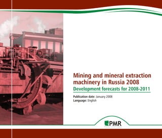 Mining and mineral extraction
machinery in Russia 2008
Development forecasts for 2008-2011
Publication date: January 2008
Language: English
 