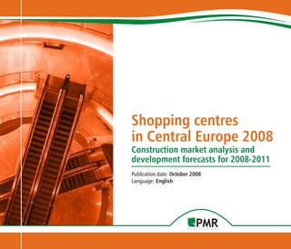 Shopping centres
in Central Europe 2008
Construction market analysis and
development forecasts for 2008-2011
Publication date: October 2008
Language: English
 