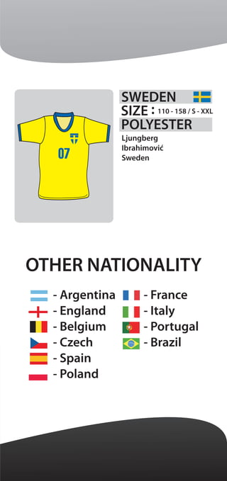 OTHER NATIONALITY
SWEDEN
110 - 158 / S - XXL:SIZE
POLYESTER
Ljungberg
Ibrahimoviã
Sweden07
 