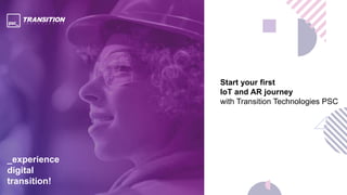_experience
digital
transition!
Start your first
IoT and AR journey
with Transition Technologies PSC
 