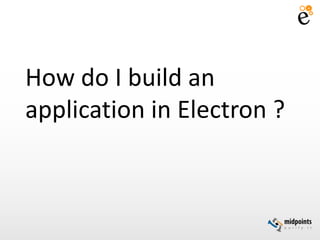 Electron - cross platform desktop applications made easy | PPTX