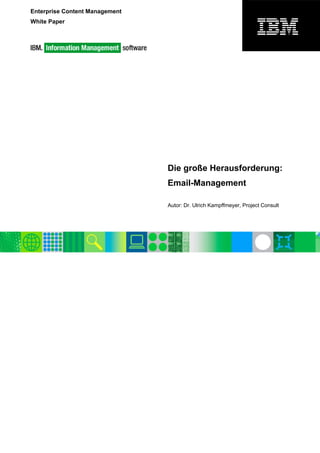 Enterprise Content Management
White Paper
Die große Herausforderung:
Email-Management
Autor: Dr. Ulrich Kampffmeyer, Project Consult
 