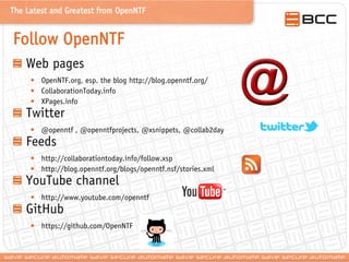 The Latest and Greatest from OpenNTF

Follow OpenNTF
Web pages
• OpenNTF.org, esp. the blog http://blog.openntf.org/
• Col...