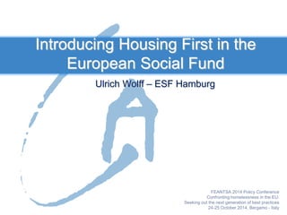 Ulrich Wolff – ESF Hamburg
Introducing Housing First in the
European Social Fund
 