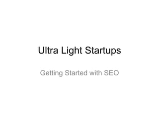 Ultra Light Startups

Getting Started with SEO
 