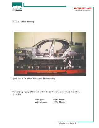 Engineering Services, Inc. 
Chapter 10 - Page 11 
10.3.2.2. Static Bending 
Figure 10.3.2.2-1 DH on Test Rig for Static Bending 
The bending rigidity of the test unit in the configuration described in Section 
10.3.1.1 is: 
With glass 20,460 N/mm 
Without glass 17,150 N/mm 
 