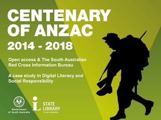 Open access & The South Australian
Red Cross Information Bureau
A case study in Digital Literacy and
Social Responsibility
 
