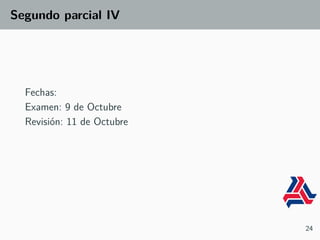 Segundo parcial IV
Fechas:
Examen: 9 de Octubre
Revisión: 11 de Octubre
24
 