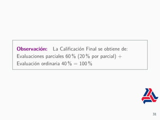 Observación: La Calificación Final se obtiene de:
Evaluaciones parciales 60 % (20 % por parcial) +
Evaluación ordinaria 40 % = 100 %
31
 