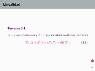 Linealidad
Teorema 3.1.
Si c, d son constantes y X, Y son variables aleatorias, entonces
E (cX + dY ) = cE (X) + dE (Y ) (3.1)
17
 