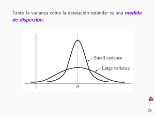 Tanto la varianza como la desviaci´on est´andar es una medida
de dispersi´on.
26
 