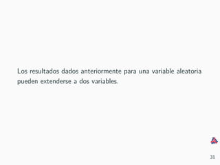 Los resultados dados anteriormente para una variable aleatoria
pueden extenderse a dos variables.
31
 