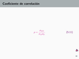 Coeﬁciente de correlaci´on
ρ =
σXY
σXσY
(5.11)
39
 