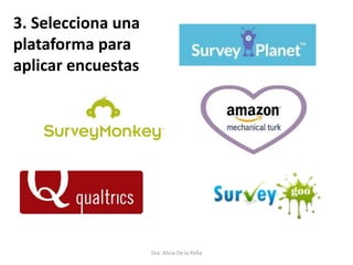 Dra. Alicia De la Peña
3. Selecciona una
plataforma para
aplicar encuestas
 