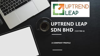 UPTREND LEAP
SDN BHD (1231788-U)
A COMPANY PROFILE
 
