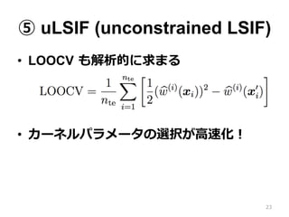  uLSIF (unconstrained LSIF)
?? LOOCV ?Ĥޤ
?? `ͥѥ`xk?ٻ
23
 