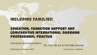 Universal Learning Systems
Drs. Alan Bruce & Michelle Marmé
Education, Transition Support And
Comparative International Emerging
Professional Practice
 