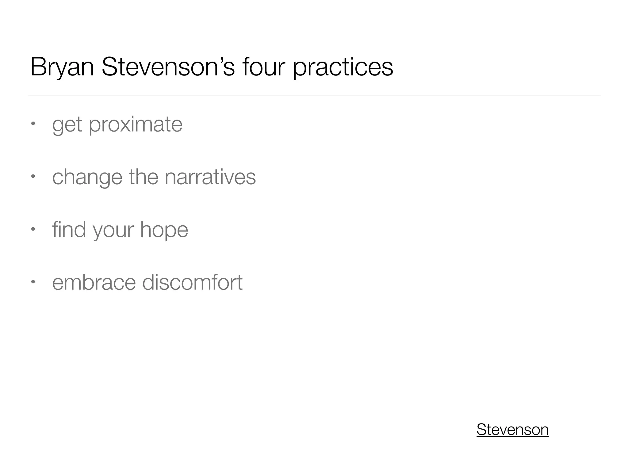 Bryan Stevenson’s four practices
• get proximate


• change the narratives


•
fi
nd your hope


• embrace discomfort
Stevenson
 