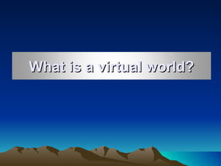 What is a virtual world? 