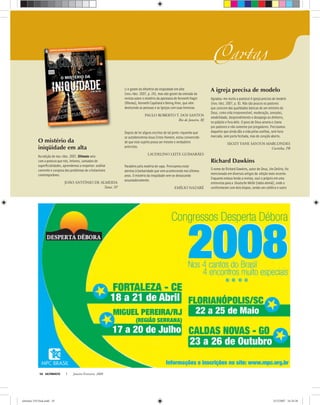 ULTIMATO Janeiro-Fevereiro, 200810
O mistério da
iniqüidade em alta
Na edição de nov./dez. 2007, Ultimato veio
com a postura que nós, leitores, cansados de
superﬁcialidades, aprendemos a respeitar: análise
coerente e corajosa dos problemas do cristianismo
contemporâneo.
JOÃO ANTÔNIO DE ALMEIDA
Tatuí, SP
Li e gostei do Mistério da iniqüidade em alta
(nov./dez. 2007, p. 24), mas não gostei da omissão da
revista sobre o mistério da apostasia de Kenneth Hagin
(Rhema), Kenneth Copeland e Benny Hinn, que vêm
destruindo as pessoas e as Igrejas com suas heresias.
PAULO ROBERTO T. DOS SANTOS
Rio de Janeiro, RJ
Depois de ler alguns escritos do tal porto-riquenho que
se autodenomina Jesus Cristo Homem, estou convencido
de que este sujeito possa ser mesmo o verdadeiro
anticristo.
LAUDELINO LEITE GUIMARÃES
Parabéns pela matéria de capa. Precisamos estar
atentos à barbaridade que vem acontecendo nos últimos
anos. O mistério da iniqüidade vem se destacando
assustadoramente.
EMÍLIO NAZARÉ
A igreja precisa de modelo
Agradou-me muito a pastoral A igreja precisa de modelo
(nov./dez. 2007, p. 8). Não são poucos os pastores
que carecem das qualidades básicas de um ministro de
Deus, como vida irrepreensível, moderação, sensatez,
amabilidade, desprendimento e desapego ao dinheiro,
no púlpito e fora dele. O povo de Deus anseia e clama
por pastores e não somente por pregadores. Precisamos
daqueles que ainda dão a vida pelas ovelhas, sem hora
marcada, sem porta fechada, mas de coração aberto.
SEOZY YANE SANTOS MARCONDES
Curitiba, PR
Richard Dawkins
O nome de Richard Dawkins, autor de Deus, Um Delírio, foi
mencionado em diversos artigos da edição mais recente.
Enquanto estava lendo a revista, ouvi o próprio em uma
entrevista para a Deutsche Welle (rádio alemã), onde o
confrontaram com dois bispos, sendo um católico e outro
ultimato 310 final.indd 10ultimato 310 final.indd 10 5/12/2007 16:24:385/12/2007 16:24:38
 