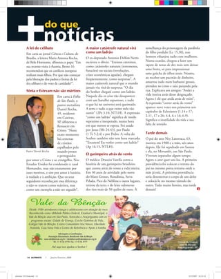 Pastor Daniel Rocha
arquivopessoal
ULTIMATO Janeiro-Fevereiro, 200814
do que
A lei do celibato
Em carta ao jornal Ciência e Cultura, de
Brasília, a leitora Maria Antonia Rocha,
de Belo Horizonte, alﬁnetou o papa: “Em
sua recente visita à Áustria, Bento 16
recomendou que os católicos europeus
tenham mais ﬁlhos. Por que não começar
pela liberação dos padres e freiras da lei
do celibato e do voto de castidade?”.
Sônia e Estevam não são mártires
Em carta à Folha
de São Paulo, o
pastor metodista
Daniel Rocha,
49, residente
em Caieiras,
SP, alﬁnetou a
Renascer em
Cristo: “Neste
exato momento
há centenas
de cristãos
espalhados pelo
mundo presos
e perseguidos
por amor a Cristo e ao evangelho. Nos
Estados Unidos foi condenado o casal
Hernandes, mas não exatamente por
esses motivos, e sim por amor à luxúria,
à vaidade e à ambição. Que os seus
seguidores reconheçam essa diferença
e não os tratem como mártires, mas
como um exemplo a não ser seguido”.
A maior catástrofe natural virá
como um ladrão
O ex-deputado Antonio Delﬁm Netto
escreveu o óbvio: “Eventos extremos,
como catástrofes naturais (terremotos,
furacões) ou sociais (revoluções,
crises econômicas agudas), chegam
freqüentemente, como surpresas”. A
maior catástrofe natural que o mundo
jamais viu virá de surpresa: “O dia
do Senhor chegará como um ladrão.
Naquele dia os céus vão desaparecer
com um barulho espantoso, e tudo
o que há no universo será queimado.
A terra e tudo o que existe nela vão
sumir” (2Pe 3.10, NTLH). A expressão
“como um ladrão” signiﬁca de modo
repentino e inesperado, numa hora
em que menos se espera. Foi usada
por Jesus (Mt 24.43), por Paulo
(1 Ts 5.2,4) e por Pedro. A volta do
Senhor também não tem hora marcada:
“Escutem! Eu venho como um ladrão”
(Ap 16.15, NTLH).
O garimpeiro atrás do vento
O médico Drauzio Varella conta a
história de um garimpeiro brasileiro
que correu atrás do vento a vida inteira.
Em 30 anos de atividade pelo norte
do Mato Grosso, Rondônia, Serra
Pelada, Pico da Neblina e outos lugares,
retirou da terra e do leito submerso
dos rios mais de 50 quilos de ouro. À
semelhança do personagem da parábola
do ﬁlho perdido (Lc 15.30), esse
homem esbanjou tudo com mulheres.
Numa ocasião, chegou a fazer um
tapete de notas de dez reais sem deixar
uma fresta, só para impressionar
uma gaúcha de olhos azuis. Noutra,
ao receber um pacotão de dinheiro,
amarrou tudo num barbante grosso,
prendeu no cinto e saiu puxando pela
rua. Explicava aos amigos: “Andei a
vida inteira atrás desse desgraçado.
Agora é ele que anda atrás de mim”.
A expressão “correr atrás do vento”
aparece nove vezes nos primeiros seis
capítulos de Eclesiastes (1.14 e 17;
2.11, 17 e 26; 4.4, 6 e 16; 6.9).
Signiﬁca a inutilidade da vida e sua
falta de sentido.
Tarde demais
O pai do ator Ney Latorraca, 63,
morreu em 1988 e a mãe, seis anos
depois. Ele foi sepultado em Santos
e ela, no Morumbi, em São Paulo.
Viveram separados algum tempo.
Agora o ator quer uni-los. A primeira
providência foi colocar o retrato do
pai no mesmo porta-retratos onde a
mãe já está. A próxima providência
seria desenterrar o corpo de um deles
e colocá-lo no mesmo túmulo do
outro. Tudo muito bonito, mas tarde
demais!
ultimato 310 final.indd 14ultimato 310 final.indd 14 5/12/2007 16:25:185/12/2007 16:25:18
 