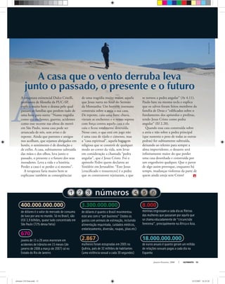 números
400.000.000.000
de dólares é o valor do mercado de consumo
de luxo por ano no mundo. Só no Brasil, são
US$ 3,9 bilhões, quase tudo concentrado em
São Paulo (72% dessa fatia)
670
jovens de 15 a 29 anos morreram em
acidentes de trânsito em 15 meses (de
janeiro de 2006 a março de 2007) só no
Estado do Rio de Janeiro
3.300.000.000
de dólares é quanto o Brasil movimentou
este ano com o “pet business” (todos os
gastos com animais de estimação, incluindo
alimentação requintada, cuidados médicos,
embelezamento, diversão, roupas, jóias etc)
2.867
mulheres foram estupradas em 2005 no
Quênia, país de 32 milhões de habitantes
(uma violência sexual a cada 30 segundos)
8.000
meninas engrossam a cada dia as ﬁleiras
das mulheres que passaram por aquilo que
se chama educadamente de “circuncisão
feminina”, principalmente na África e Ásia.
18.000.000.000
de euros anuais é quanto geram um milhão
de relações sexuais pagas a cada dia na
Espanha
Janeiro-Fevereiro, 2008 ULTIMATO 15
A casa que o vento derruba leva
junto o passado, o presente e o futuro
A terapeuta existencial Dulce Critelli,
professora de ﬁlosoﬁa da PUC-SP,
explica muito bem o drama pelo qual
passam as famílias que perdem tudo de
uma hora para outra: “Numa tragédia
como em enchentes, guerras, acidentes
como esse recente nas obras do metrô
em São Paulo, nossa casa pode ser
arrancada de nós, sem aviso e de
repente. Ainda que parentes e amigos
nos acolham, que sejamos abrigados em
hotéis, o sentimento é de desolação e
de exílio. A casa, subitamente subtraída
das mãos e dos olhos, leva junto o
passado, o presente e o futuro dos seus
moradores. Leva a vida e a história.
Perder a casa é se perder a si mesmo”.
A terapeuta faria muito bem se
explicasse também as conseqüências
de uma tragédia muito maior, aquela
que Jesus narra no ﬁnal do Sermão
da Montanha: Um homem insensato
construiu sobre a areia a sua casa.
De repente, caiu uma forte chuva,
vieram as enchentes e o vento soprou
com força contra aquela casa e ela
caiu e ﬁcou totalmente destruída.
Nesse caso, o que está em jogo não
é uma casa de tijolo e cimento, mas
a “casa espiritual”, aquela bagagem
religiosa que se constrói de qualquer
modo ao correr da vida, sem levar
em consideração a chamada “pedra
angular”, que é Jesus Cristo. Foi o
apóstolo Pedro quem declarou ao
Sinédrio em Jerusalém: “Este Jesus
[cruciﬁcado e ressurrecto] é a pedra
que os construtores rejeitaram, e que
se tornou a pedra angular” (At 4.11).
Paulo bate na mesma tecla e explica
que os salvos foram feitos membros da
família de Deus e “ediﬁcados sobre o
fundamento dos apóstolos e profetas,
tendo Jesus Cristo como pedra
angular” (Ef 2.20).
Quando essa casa construída sobre
a areia e não sobre a pedra principal
(que sustenta o peso de todas as outras
pedras) for subitamente subtraída,
deixando ao relento para sempre a
alma imprevidente, o desastre será
inﬁnitamente maior do que perder
uma casa desenhada e construída por
um engenheiro qualquer. Que o pavor
de algo assim provoque, enquanto há
tempo, mudanças violentas da parte de
quem ainda esteja sem Cristo!
Bancodeimagensoliver
ultimato 310 final.indd 15ultimato 310 final.indd 15 5/12/2007 16:25:285/12/2007 16:25:28
 