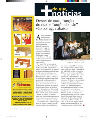 ULTIMATO Janeiro-Fevereiro, 200816
do que
A
té hoje pregadores
neopentecostais
que rejeitam o bom
senso tentam contornar
o problema do fanatismo
religioso colocando
diante de seus ouvintes
duas opções: a opção da
enfermaria e a opção do
cemitério. Na enfermaria
há uma correria enorme,
fraldas sujas, crianças
chorando, mas a vida está
ali. No cemitério, está tudo
calmo e em ordem, mas a
morte está ali.
É o que se dizia na famosa Igreja
do Aeroporto, em Toronto, Canadá,
na década de 1990. Porque o forno é
melhor do que a geladeira, os dirigentes
da igreja apoiavam e estimulavam uma
série de coisas estranhas e absurdas
que foram levadas para vários outros
países, inclusive o Brasil. Chamava-se
de avivamento tudo aquilo que estava
acontecendo em Toronto, desde o
fenômeno dos “dentes de ouro” (a
prova da intimidade da pessoa com o
Senhor) até a capacidade de gargalhar
o tempo todo do culto (a “unção do
riso”) e de engatinhar no chão tomado
pelo Leão de Judá (a “unção do leão”).
Dizia-se então que as pessoas estavam
“bêbadas no Espírito” e, portanto,
todas essas manifestações eram corretas,
oportunas e convincentes e deveriam
ser buscadas por todo crente avivado.
Não obstante todo o alarde feito pela
Igreja de Toronto, a autenticidade de
tudo está sendo posta em dúvida por
um dos seus antigos líderes, que hoje
não consegue entender por que gastou
tanto tempo para chegar à conclusão de
que tudo aquilo era algo irreverente e
blasfemo ao Espírito Santo da Bíblia.
A gota d’água que levou Paul Gowdy
a acordar foi o testemunho de Carol
Arnott, esposa do pastor da Igreja do
Aeroporto. Ao descrever sua experiência
na presença de Cristo, a mulher
declarou que aquilo era muito melhor
do que sexo. Nove anos depois de
deixar aquele grupo, Gowdy escreveu
um documento sobre o assunto,
inicialmente para uso restrito, mas, em
fevereiro de 2007, ele começou a ser
divulgado em grande escala nos Estados
Unidos. Chegou ao Brasil através de
Mensageiro da Paz, órgão oﬁcial das
Assembléias de Deus (setembro de
2007, p. 14). A carta original de Paul
Gowdy pode ser encontrada no site
<www.discernment-ministries.org>.
Dentes de ouro, “unção
do riso” e “unção do leão”
vão por água abaixo
Pessoas caem de costas, sob o efeito da “unção”,
na Igreja do Aeroporto, em Toronto
MargaridaDaniel
ultimato 310 final.indd 16ultimato 310 final.indd 16 5/12/2007 16:26:045/12/2007 16:26:04
 