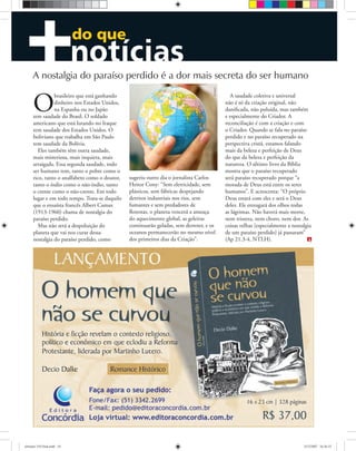 do que
O
brasileiro que está ganhando
dinheiro nos Estados Unidos,
na Espanha ou no Japão
tem saudade do Brasil. O soldado
americano que está lutando no Iraque
tem saudade dos Estados Unidos. O
boliviano que trabalha em São Paulo
tem saudade da Bolívia.
Eles também têm outra saudade,
mais misteriosa, mais inquieta, mais
arraigada. Essa segunda saudade, todo
ser humano tem, tanto o pobre como o
rico, tanto o analfabeto como o doutor,
tanto o índio como o não-índio, tanto
o crente como o não-crente. Em todo
lugar e em todo tempo. Trata-se daquilo
que o ensaísta francês Albert Camus
(1913-1960) chama de nostalgia do
paraíso perdido.
Mas não será a despoluição do
planeta que vai nos curar dessa
nostalgia do paraíso perdido, como
sugeriu outro dia o jornalista Carlos
Heitor Cony: “Sem eletricidade, sem
plásticos, sem fábricas despejando
detritos industriais nos rios, sem
fumantes e sem predadores de
ﬂorestas, o planeta vencerá a ameaça
do aquecimento global, as geleiras
continuarão geladas, sem derreter, e os
oceanos permanecerão no mesmo nível
dos primeiros dias da Criação”.
A saudade coletiva e universal
não é só da criação original, não
daniﬁcada, não poluída, mas também
e especialmente do Criador. A
reconciliação é com a criação e com
o Criador. Quando se fala no paraíso
perdido e no paraíso recuperado na
perspectiva cristã, estamos falando
mais da beleza e perfeição de Deus
do que da beleza e perfeição da
natureza. O último livro da Bíblia
mostra que o paraíso recuperado
será paraíso recuperado porque “a
morada de Deus está entre os seres
humanos”. E acrescenta: “O próprio
Deus estará com eles e será o Deus
deles. Ele enxugará dos olhos todas
as lágrimas. Não haverá mais morte,
nem tristeza, nem choro, nem dor. As
coisas velhas [especialmente a nostalgia
de um paraíso perdido] já passaram”
(Ap 21.3-4, NTLH).
A nostalgia do paraíso perdido é a dor mais secreta do ser humano
dreamstime
ultimato 310 final.indd 18ultimato 310 final.indd 18 5/12/2007 16:26:335/12/2007 16:26:33
 