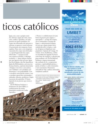 Agora você pode ouvir nossas
mensagens pelo preço de
uma ligação local.
LIGUE DIRETO
sem operadora – sem DDD
Quem é de Deus
ouveaspalavrasde
Deus
João 8:47
Você não está só.
www.umbet.or g.br
Algumas das 124 cidades
atendidas neste número:
Presente em 162 cidades do Brasil
Veja as demais cidades com
este número e as 40
localidades com número
semelhante através do site
www.umbet.org.br
É somente o custo de
uma ligação local.
Não há cobrança de
qualquer taxa.
UMBETUMBET
Você, pastor, obreiro, conte com as
“Mensagens para Hoje”
como fonte de inspiração.
As mensagens, sem cor
denominacional, trazem referências às
datas especiais e fatos comemorativos.
Utilize-as para alcançar membros
ausentes no seu ministério!
Divulgue-as como convite para
solitários e relutantes em aproximar-se
de qualquer encontro evangélico!
Utilize-as como uma extensão de seu
próprio ministério!
4062-6550
•Gde São Paulo
•Santos
•Campinas
•Gde Rio de Janeiro
•Gde Belo Horizonte
•Brasília
•Campo Grande
•Cuiabá
Porto Velho •
Rio Branco •
Porto Alegre •
Joinville •
Florianópolis •
Londrina •
Curitiba •
Palmas •
Dom Robinson Cavalcanti é bispo anglicano da Diocese do
Recife e autor de, entre outros, Cristianismo e Política
– teoria bíblica e prática histórica e A Igreja, o
País e o Mundo – desaﬁos a uma fé
engajada.
<www.dar.org.br>
ticos católicos
Janeiro-Fevereiro, 2008 ULTIMATO 39
Igreja, mas, como o próprio nome
diz, reformar a Igreja de Cristo, única,
santa, católica e apostólica, até então
presente em quatro jurisdições. Os
corpos não reformados não quiseram se
reformar, ou apenas se contra-reformar.
Os protestantes não romperam, foram
expulsos. Hoje, entre o neo-integrismo
reacionário dos corpos não-reformados
e o cipoal fragmentado dos corpos
deformados — incapazes de dar
uma resposta ao Estado e à ideologia
secularista —, almas sedentas clamam
por uma Igreja de dois mil anos. Igreja
dos Pais da Igreja e dos Pais Apostólicos;
Igreja dos Reformadores, com uma rica
herança histórica, espiritual, doutrinária
e litúrgica. Com ética e com estética;
com vitalidade e com santidade; com
dinamismo e com profundidade. Com
o sacerdócio universal dos crentes e com
o sacerdote especial dos vocacionados e
ordenados: diáconos, presbíteros e bispos
(sucessores dos apóstolos). O futuro
depende de um presente que retome o
passado.
Da Pré-Reforma herdamos o
fechamento do cânon bíblico, o
estabelecimento do núcleo
doutrinário contido nos Credos
Apostólico
e Niceno e o estabelecimento de uma
forma de governo para a Igreja: o
episcopado (“...ao largo dos tempos,
vai-se continuando a sucessão dos
bispos e a administração da Igreja,
de sorte que a Igreja sempre esteve
estabelecida sobre os bispos, e todo
ato da Igreja era dirigida por estes
propósitos”, Cipriano de Cartago, De
Unitate, 23.4). Da Reforma, a ênfase
na autoridade das Sagradas Escrituras
como fonte de revelação e a salvação pela
graça mediante a fé. Da Pós-Reforma
herdamos a riqueza sistematizada
das conﬁssões de fé, o compromisso
puritano, a espiritualidade pietista, a
paixão avivalista e o ardor missionário,
o novo nascimento. Protestantes
anticatólicos? Não, católicos reformados,
verdadeiros católicos!
ultimato 310 final.indd 39ultimato 310 final.indd 39 5/12/2007 16:34:315/12/2007 16:34:31
 
