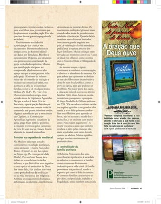 Janeiro-Fevereiro, 2008 ULTIMATO 45
preocuparam em criar escolas exclusivas
para seus ﬁlhos, mas permitiram que
freqüentassem as escolas pagãs. Eles não
queriam formar guetos segregados da
sociedade.
Um fenômeno revelador foi
a participação das crianças nos
sacramentos. Os testemunhos mais
antigos acerca do batismo infantil
são dados por Tertuliano, Hipólito e
especialmente Orígenes, que descreveu
essa prática como uma tradição da
igreja recebida dos apóstolos. Mesmo
que essa alegação não possa ser
comprovada, ela demonstra o alto
apreço em que as crianças eram tidas
pela igreja. O batismo de infantes
tinha não só o sentido de iniciação e
inclusão na comunidade cristã, mas
acentuava a idéia de solidariedade
familiar, como se vê em alguns textos
bíblicos (At 16.15, 33; 1Co 1.16).
Outros testemunhos antigos nesse
sentido são os de Cipriano e Agostinho.
No que se refere à Santa Ceia ou
Eucaristia, a participação das crianças
nesse sacramento era comum e não foi
contestada nos quatro primeiros séculos.
Algumas autoridades que a mencionam
são Cipriano, as Constituições
Apostólicas, Agostinho e escritores da
igreja grega. Num período posterior,
a crescente reverência pelos elementos
da Ceia fez com que as crianças fossem
afastadas da mesa de comunhão.
Tensões na experiência medieval
No Medievo existiram atitudes
contrastantes em relação às crianças,
como destacam Daniele Alexandre-
Bidon e Didier Lett em Les enfants
au Moyen Âge (As crianças na Idade
Média). Por um lado, houve forte
ênfase no tema da inocência dos
infantes, o que fazia deles seres sagrados
e uma espécie de emissários de Deus.
Por outro lado, eles podiam ser vistos
como perturbadores da meditação
ou da vida intelectual dos religiosos.
Atribuía-se o nascimento de crianças
deformadas ou doentes a interferências
demoníacas ou punição divina. Os
nascimentos múltiplos (gêmeos) eram
considerados sinais de pecados como
adultério e fornicação. Quando bebês
morriam antes de serem batizados,
isso causava grande angústia nos
pais. A valorização da vida monástica
podia levar à ruptura precoce dos
laços familiares. Muitas crianças eram
enviadas aos mosteiros com 6 ou 7 anos
de idade (os oblatos), como ocorreu
com o Venerável Beda e Hildegarda de
Bingen.
Ao mesmo tempo, a igreja
continuava a combater a contracepção,
o aborto e o abandono de menores. Os
pais pobres que quisessem se desfazer
de um dos ﬁlhos eram incentivados a
deixá-lo num local público, como a
porta da igreja, para que pudesse ser
recolhido. Na maior parte dos casos,
a educação infantil ocorria no âmbito
familiar. Além disso, havia as escolas
monásticas, paroquiais e episcopais.
O bispo Teodulfo de Orléans ordenou
em 798: “Os sacerdotes tenham escolas
nas regiões agrícolas e nas grandes vilas
rurais, e se os ﬁéis quiserem conﬁar-
lhes seus ﬁlhinhos para aprender as
letras, não se recusem a recebê-los e
ensiná-los, e os ensinem com muito
amor. Não exijam pagamento”. A
morte era uma ocasião que também
revelava o afeto pelas crianças: elas
eram sepultadas com tanto desvelo
quanto os adultos. Muitos epitáﬁos
antigos revelam sentimentos de
profundo afeto.
A centralidade da
família puritana
A Reforma Protestante deu uma
contribuição signiﬁcativa à sociedade
ao valorizar o casamento e a família
como o contexto divinamente
ordenado para a vida cristã. A família
protestante era patriarcal, tendo o
esposo e pai como o líder inconteste.
O contexto familiar caracterizava-se
por afeto, reciprocidade, trabalho e
frugalidade, sendo também uma escola
ultimato 310 final.indd 45ultimato 310 final.indd 45 5/12/2007 16:37:115/12/2007 16:37:11
 