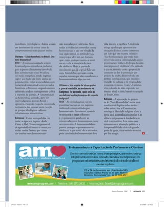 Janeiro-Fevereiro, 2008 ULTIMATO 51
moralismo (privilegiar os delitos sexuais
em detrimento de outras áreas do
comportamento) não ajudam muito.
Ultimato — Existe homofobia no Brasil? E no
meio evangélico?
Uriel — A homossexualidade sempre
levanta alguma estranheza, inclusive
para a pessoa diretamente envolvida.
Isso acontece não só no Brasil ou
no meio evangélico, sendo ingênuo
supor que tudo seja fruto apenas de
preconceitos. Todas as sociedades, com
variação de intensidade entre períodos
históricos e diferentes enquadramentos
culturais, tendem a uma postura crítica
a respeito da questão. A caracterização
da homofobia, contudo, deve ser
reservada para a postura hostil e
agressiva. Essa não é aquela encontrada
na maioria das pessoas, com exceção
de grupos ideológicos radicais,
inﬁnitamente minoritários.
Robinson — Existe antropofobia em
todas as épocas e lugares, desde
Caim e Abel. Temos um potencial
de agressividade contra o outro por
várias razões. Setenta por cento
das uniões entre homossexuais
são marcadas por violências. Nem
todas as violências cometidas contra
homossexuais o são em virtude da
sua opção sexual ou estilo de vida,
mas porque ele é um ser humano
que, como qualquer outro, se mete
ou se expõe a situações de risco
de violência. Hoje, a partir do
movimento gay, já se pode falar em
uma heterofobia, agressão contra
aquelas pessoas que não consideram o
homossexualismo algo normal.
Ultimato — Se o projeto de lei que proíbe
e pune a homofobia, em andamento no
Congresso, for aprovado, quais serão as
verdadeiras implicações no que diz respeito
às igrejas?
Uriel — As reivindicações por leis
punitivas baseiam-se em supostos
índices de crimes sofridos por
homossexuais. Entretanto, quando
se compara as taxas referentes
à população em geral com as
encontradas entre homossexuais, nota-
se o contrário. A homossexualidade
parece proteger as pessoas contra a
violência, o que não é de se estranhar,
pois a maioria dos homossexuais leva
vida discreta e pacíﬁca. A violência
atinge aqueles que aparecem em
situações de risco, como comentou
um líder gay em recente episódio:
“São homossexuais que estão mais
envolvidos com a criminalidade, como
prostituição e tráﬁco de drogas, ﬁcando
mais expostos à violência”. Na verdade,
o que se pretende com a proposição
constante de leis é consolidar um
projeto de poder, desenvolvido em
âmbito internacional, que encontra
respaldo na cultura e na religiosidade
reinantes em nossa época. Os cristãos
têm o desaﬁo de não responder no
mesmo nível, e, sim, buscar o exemplo
de Jesus Cristo.
Robinson — A aprovação do projeto
de lei “Anti-Homofobia” atesta uma
tendência de legislar sobre tudo e
sobre todos, fere a Constituição,
restringe a liberdade religiosa e leva a
igreja ou à acomodação cúmplice e ao
silêncio culposo ou à desobediência
civil e ao martírio. Leis como essa
demonstram a alienação política e a
irresponsabilidade cívica de grande
parte da igreja, cuja omissão termina
por lhe atingir.
ultimato 310 final.indd 51ultimato 310 final.indd 51 5/12/2007 16:39:335/12/2007 16:39:33
 