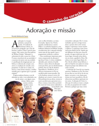 Ricardo Barbosa de Sousa
GriszkaNiewiadomski
ULTIMATO Janeiro-Fevereiro, 200852
A
adoração é a vocação
primária e natural do
cristão. A Conﬁssão de
Westminster aﬁrma, no
seu primeiro parágrafo, que o ﬁm do
homem é adorar a Deus e gozá-lo para
sempre. Vale a pena citar estas palavras
de William Temple: “Adoração é a
submissão de todo o nosso ser a Deus.
É tomar consciência de sua santidade; é
o sustento da mente com sua verdade;
é a puriﬁcação da imaginação por sua
beleza; é a abertura do coração a seu
amor; é a rendição da vontade a seus
propósitos. E tudo isto se traduz em
louvor, a mais íntima emoção, o melhor
remédio para o egoísmo que é o pecado
original.”
A igreja moderna limitou o ato da
adoração ao culto e vem reduzindo-o ao
ato de cantar e, em alguns casos,
dançar. Adorar, para
muitos cristãos,
signiﬁca cantar
na igreja, de
preferência
com os olhos fechados e as mãos
levantadas. Apenas isto. Porém,
quando consideramos o ensino
bíblico, as conﬁssões históricas e esta
brilhante deﬁnição de William Temple,
reconhecemos que a adoração abrange
muito mais do que aquilo a que o
pragmatismo moderno a reduziu.
Uma consideração importante para
nossa compreensão da adoração é
que Jesus Cristo é o único verdadeiro
adorador, pois somente ele pôde
oferecer a única oferta de adoração
aceita por Deus, por ser absolutamente
perfeita. Em sua vida de absoluta
dependência e obediência, ele se
ofereceu inteiramente ao Pai em
sacrifício pelos nossos pecados. Ele
se fez homem, tornou-se servo, foi
obediente até a morte e morte de cruz.
Pela perfeição da sua oferta, tornou-se
sumo sacerdote para apresentar-nos a
Deus e tornar a nossa oferta aceitável.
Por meio de Cristo somos redimidos e
reconciliados com
Deus para
uma vida de
comunhão e adoração. Ele é o nosso
mediador, que leva consigo nossas
dores e pesares, bem como nossas
alegrias e esperanças, nossas orações
e súplicas e as apresenta como nosso
intercessor diante do Pai. Aquilo que
nós falhamos em fazer por causa do
pecado, ele agora realiza por nós, em
nosso lugar, tornando nossa oferta,
em seu nome, agradável a Deus. Ele
coloca-se em nosso lugar diante do
Pai a ﬁm de redimir nossa falência, e
pelo seu Espírito nos ajuda em nossas
fraquezas porque não sabemos orar
como convém.
A adoração de Cristo foi sua resposta
amorosa e obediente ao Pai. Por meio
de sua obra na cruz ele fez de nós sua
igreja e seu povo, e nos chama para
sermos um novo sacerdócio a ﬁm de
oferecermos sacrifícios espirituais em
seu nome. A adoração de Cristo é a
obra que ele realiza ao trazer a criação
de volta aos propósitos do Criador.
Portanto, qualquer que seja a nossa
Adoração e missão
ultimato 310 final.indd 52ultimato 310 final.indd 52 5/12/2007 16:47:055/12/2007 16:47:05
 